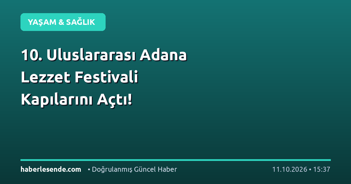 10. Uluslararası Adana Lezzet Festivali Kapılarını Açtı!