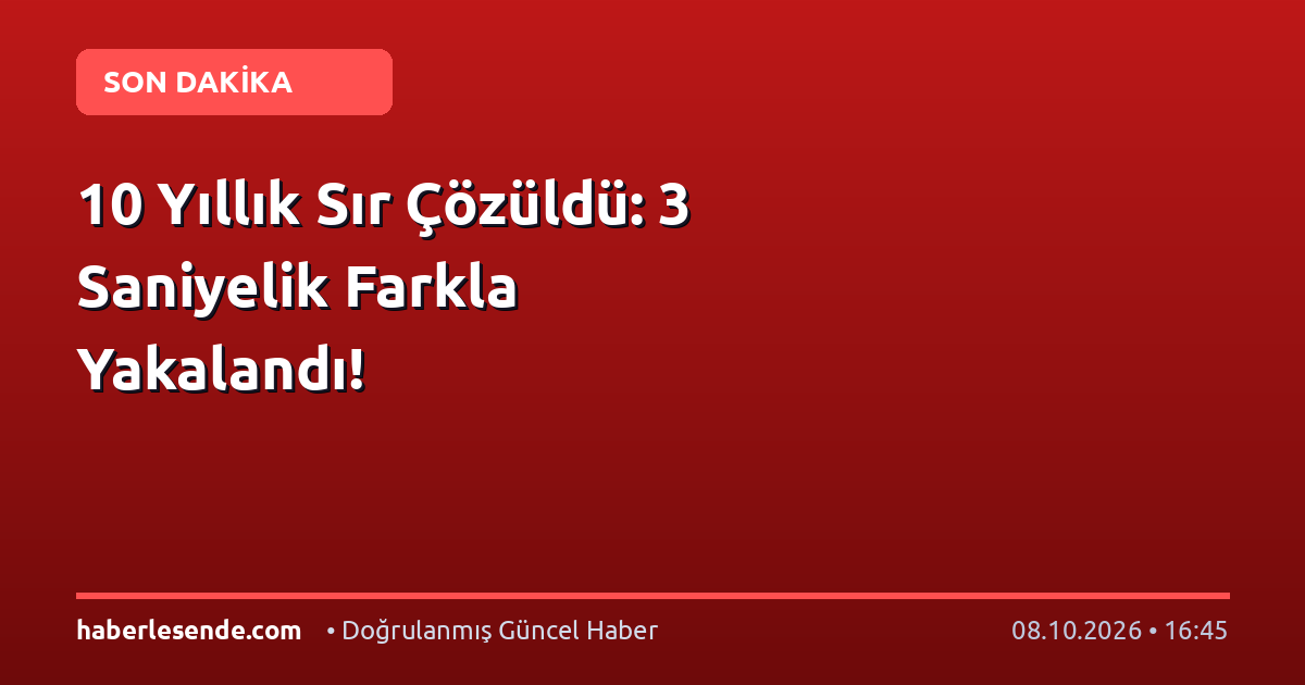 10 Yıllık Sır Çözüldü: 3 Saniyelik Farkla Yakalandı!