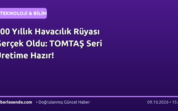 100 Yıllık Havacılık Rüyası Gerçek Oldu: TOMTAŞ Seri Üretime Hazır!