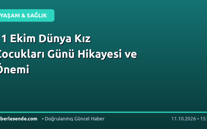 11 Ekim Dünya Kız Çocukları Günü Hikayesi ve Önemi