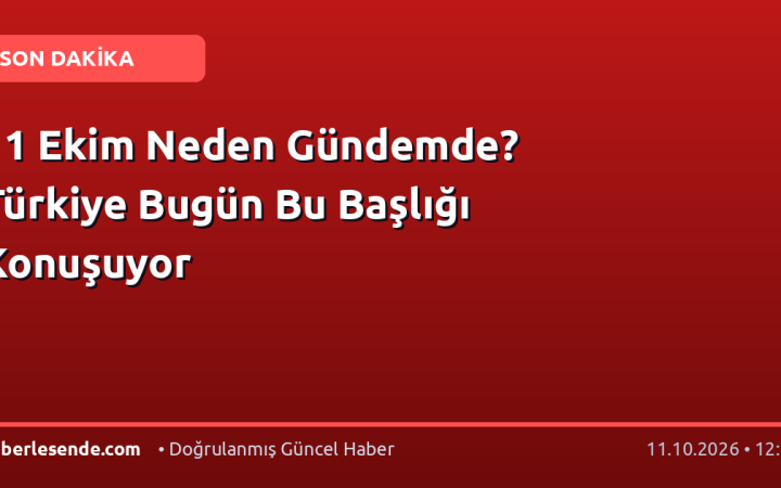 11 Ekim Neden Gündemde? Türkiye Bugün Bu Başlığı Konuşuyor