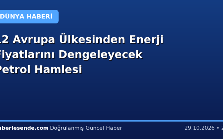 12 Avrupa Ülkesinden Enerji Fiyatlarını Dengeleyecek Petrol Hamlesi