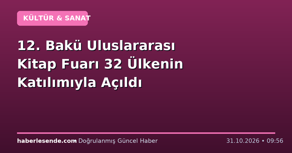 12. Bakü Uluslararası Kitap Fuarı 32 Ülkenin Katılımıyla Açıldı