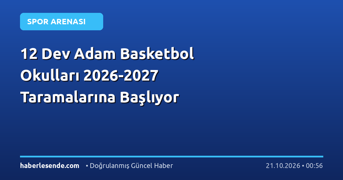 12 Dev Adam Basketbol Okulları 2026-2027 Taramalarına Başlıyor