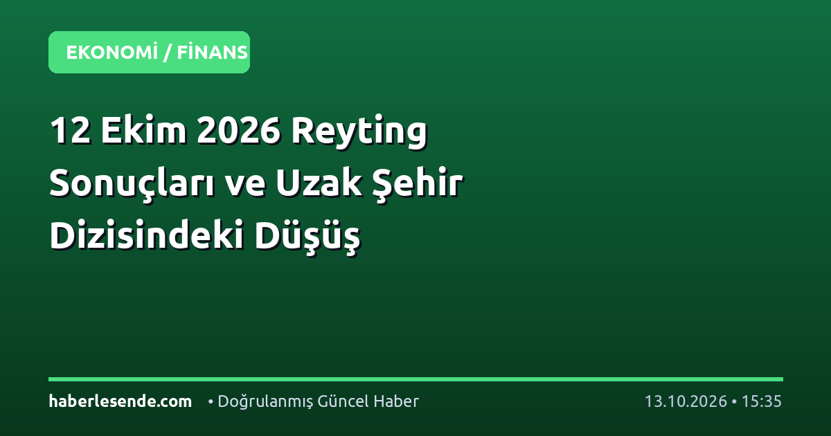 12 Ekim 2026 Reyting Sonuçları ve Uzak Şehir Dizisindeki Düşüş