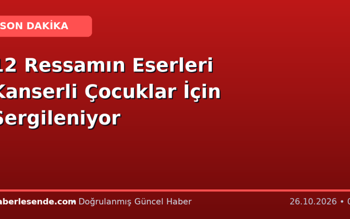 12 Ressamın Eserleri Kanserli Çocuklar İçin Sergileniyor