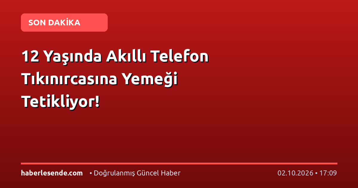12 Yaşında Akıllı Telefon Tıkınırcasına Yemeği Tetikliyor!