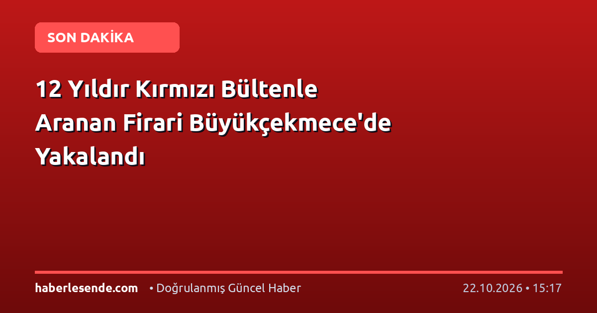 12 Yıldır Kırmızı Bültenle Aranan Firari Büyükçekmece'de Yakalandı