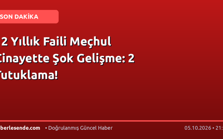 12 Yıllık Faili Meçhul Cinayette Şok Gelişme: 2 Tutuklama!