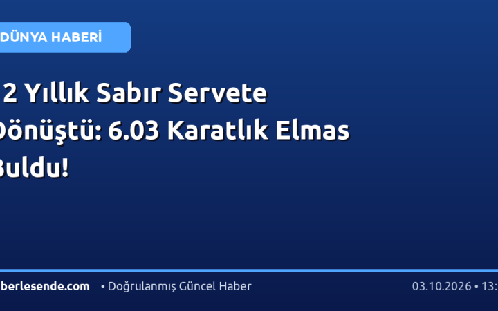 12 Yıllık Sabır Servete Dönüştü: 6.03 Karatlık Elmas Buldu!