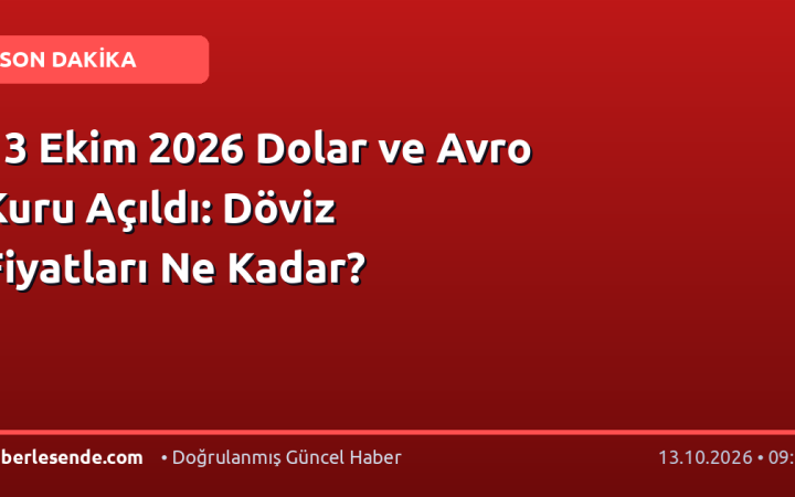 13 Ekim 2026 Dolar ve Avro Kuru Açıldı: Döviz Fiyatları Ne Kadar?