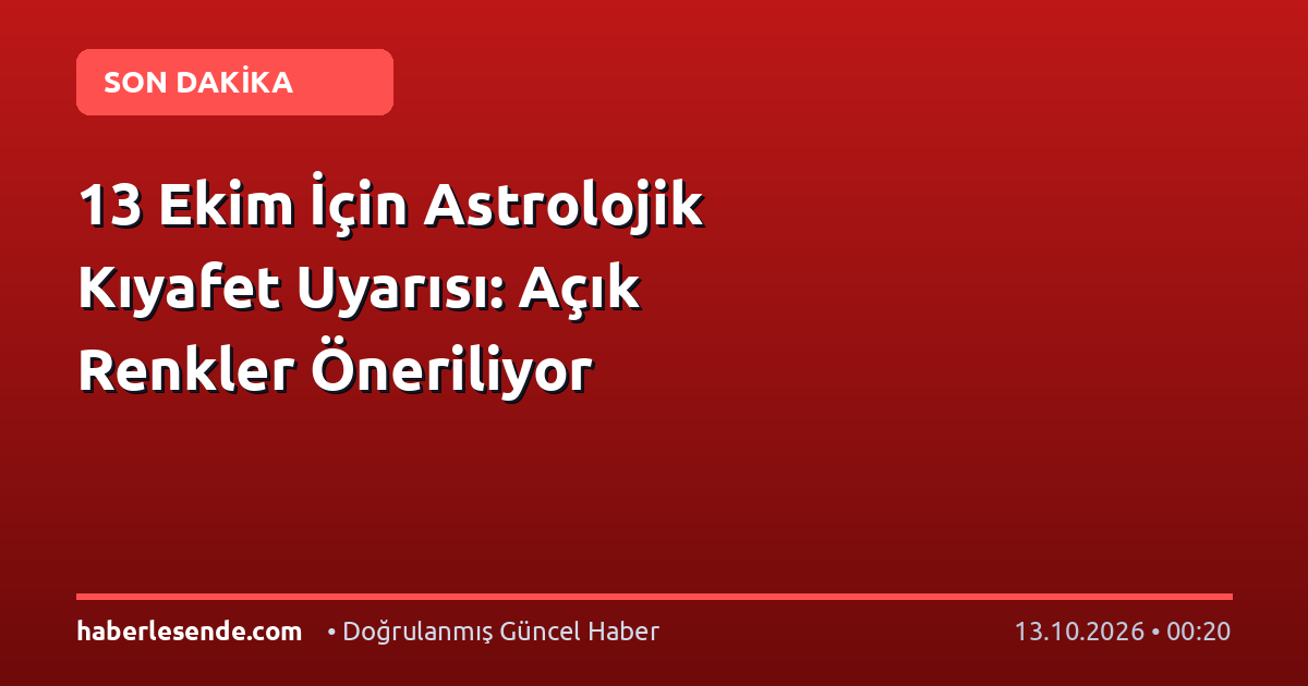 13 Ekim İçin Astrolojik Kıyafet Uyarısı: Açık Renkler Öneriliyor