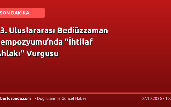 13. Uluslararası Bediüzzaman Sempozyumu’nda "İhtilaf Ahlakı" Vurgusu