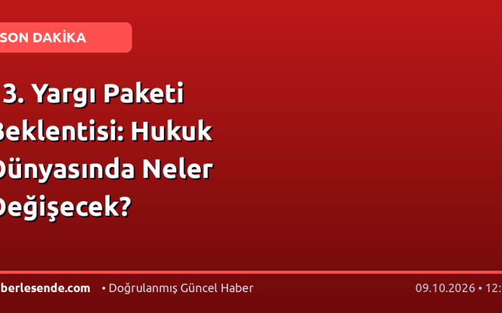 13. Yargı Paketi Beklentisi: Hukuk Dünyasında Neler Değişecek?