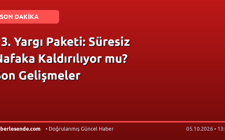 13. Yargı Paketi: Süresiz Nafaka Kaldırılıyor mu? Son Gelişmeler