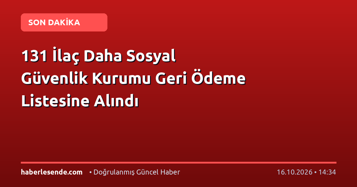 131 İlaç Daha Sosyal Güvenlik Kurumu Geri Ödeme Listesine Alındı