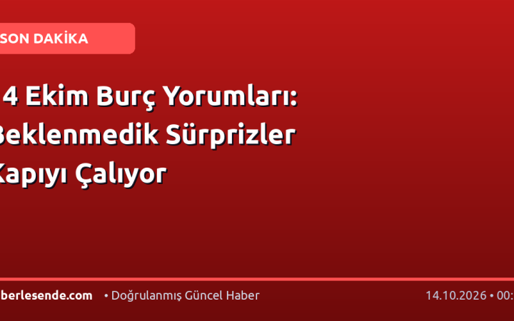 14 Ekim Burç Yorumları: Beklenmedik Sürprizler Kapıyı Çalıyor