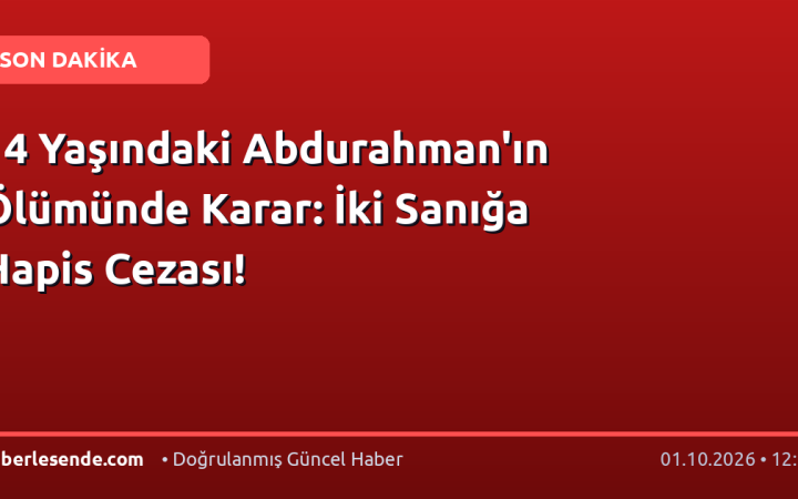14 Yaşındaki Abdurahman'ın Ölümünde Karar: İki Sanığa Hapis Cezası!