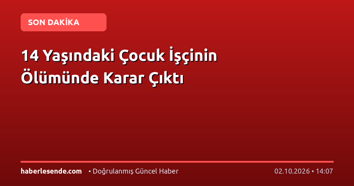 14 Yaşındaki Çocuk İşçinin Ölümünde Karar Çıktı