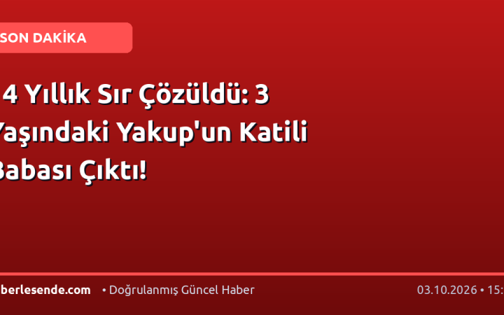 14 Yıllık Sır Çözüldü: 3 Yaşındaki Yakup'un Katili Babası Çıktı!
