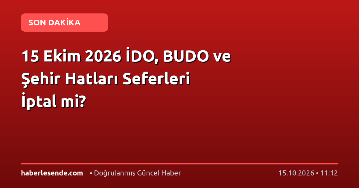15 Ekim 2026 İDO, BUDO ve Şehir Hatları Seferleri İptal mi?