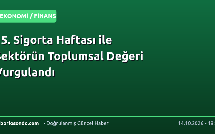 15. Sigorta Haftası ile Sektörün Toplumsal Değeri Vurgulandı