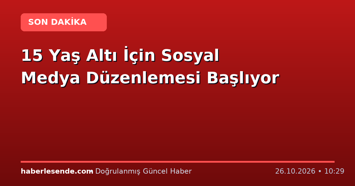 15 Yaş Altı İçin Sosyal Medya Düzenlemesi Başlıyor