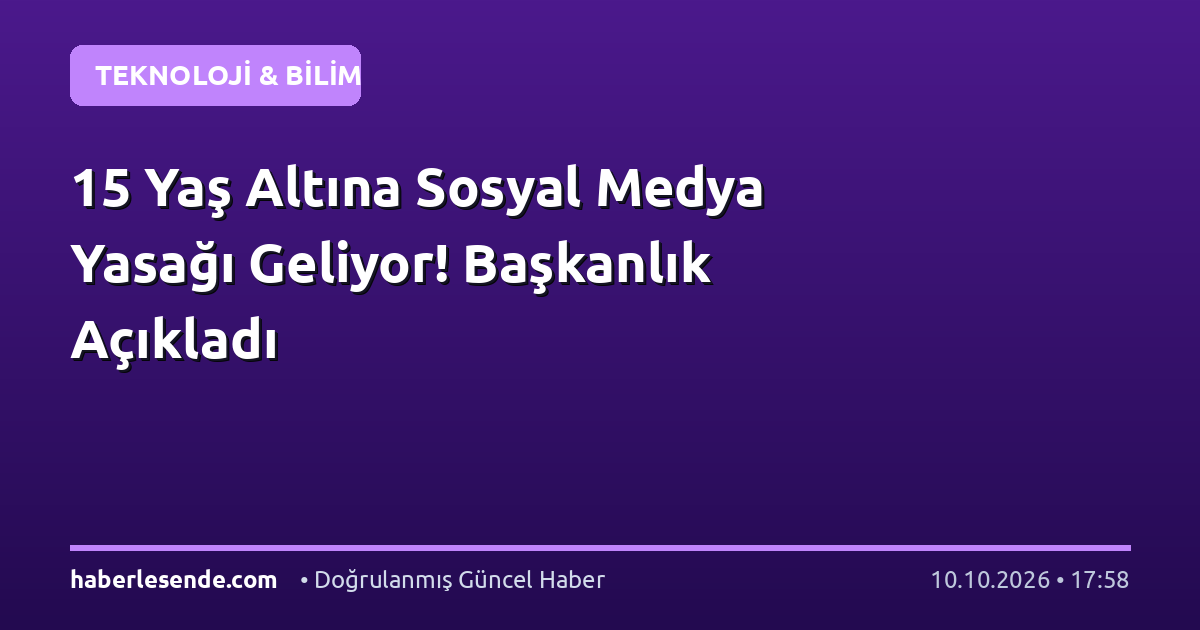 15 Yaş Altına Sosyal Medya Yasağı Geliyor! Başkanlık Açıkladı