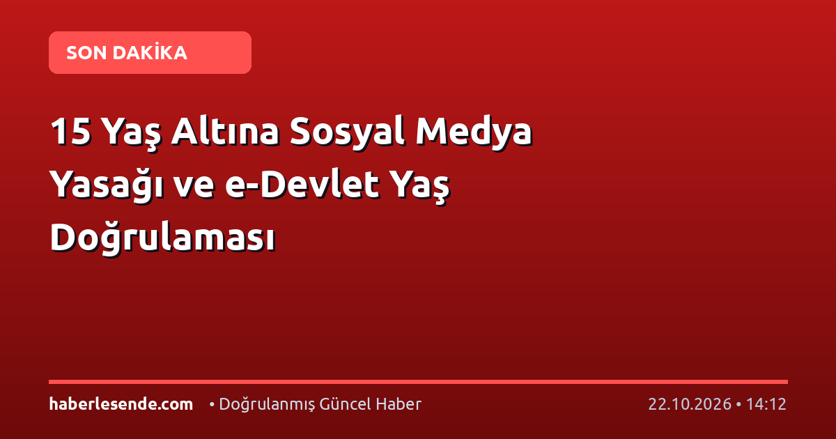 15 Yaş Altına Sosyal Medya Yasağı ve e-Devlet Yaş Doğrulaması