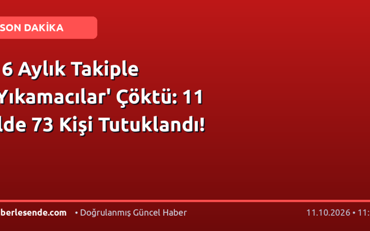 16 Aylık Takiple 'Yıkamacılar' Çöktü: 11 İlde 73 Kişi Tutuklandı!