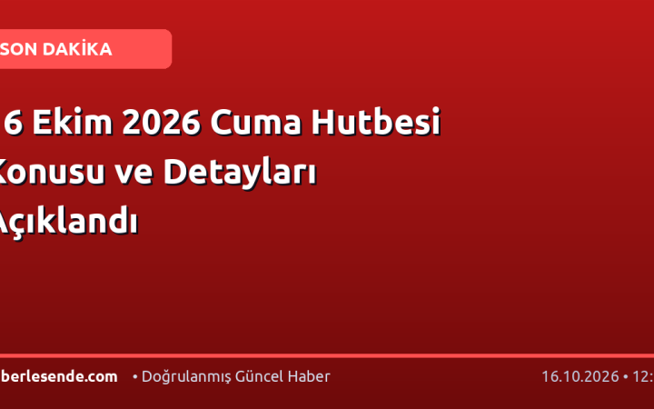 16 Ekim 2026 Cuma Hutbesi Konusu ve Detayları Açıklandı