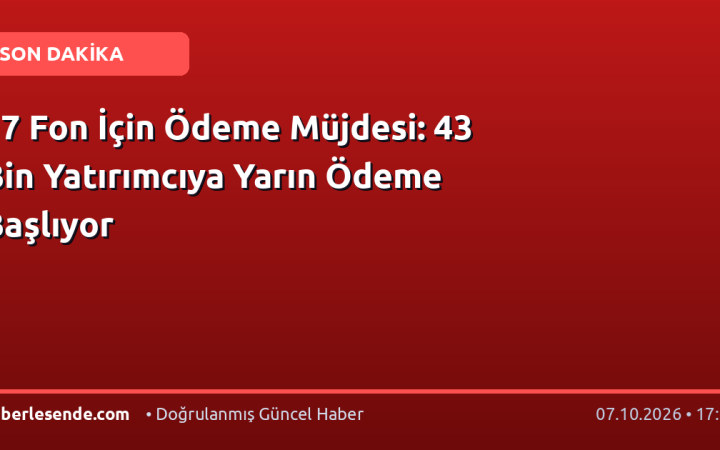 17 Fon İçin Ödeme Müjdesi: 43 Bin Yatırımcıya Yarın Ödeme Başlıyor