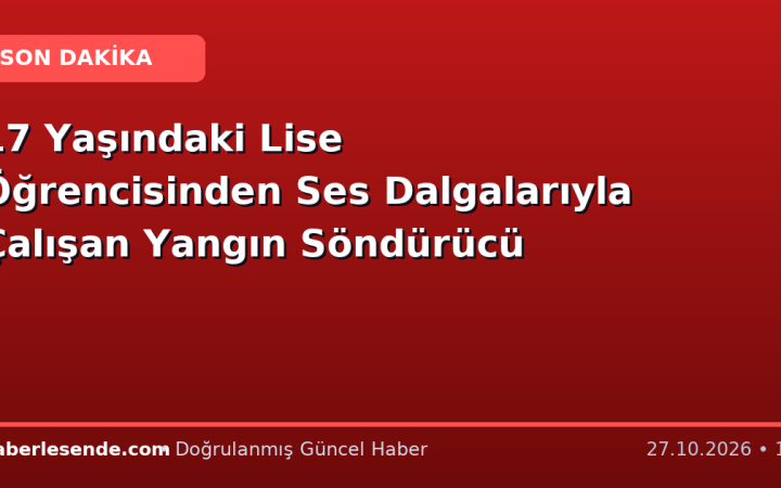 17 Yaşındaki Lise Öğrencisinden Ses Dalgalarıyla Çalışan Yangın Söndürücü