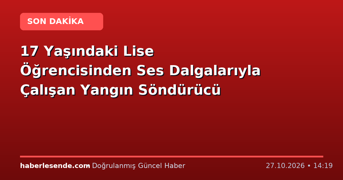 17 Yaşındaki Lise Öğrencisinden Ses Dalgalarıyla Çalışan Yangın Söndürücü
