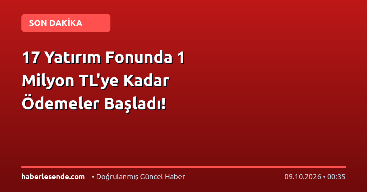 17 Yatırım Fonunda 1 Milyon TL'ye Kadar Ödemeler Başladı!