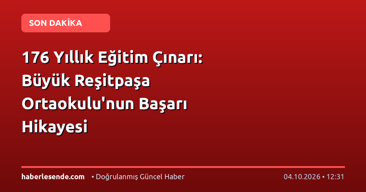 176 Yıllık Eğitim Çınarı: Büyük Reşitpaşa Ortaokulu'nun Başarı Hikayesi