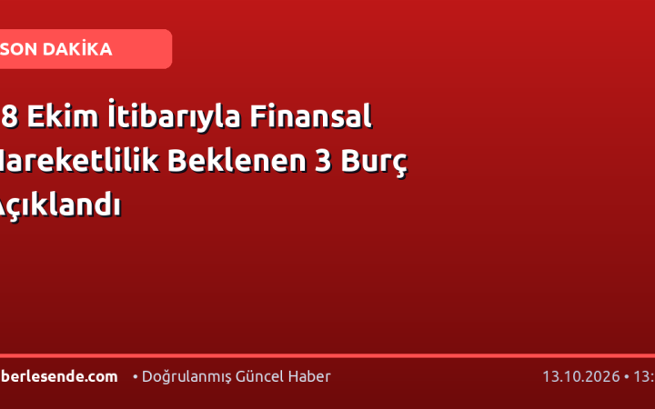 18 Ekim İtibarıyla Finansal Hareketlilik Beklenen 3 Burç Açıklandı
