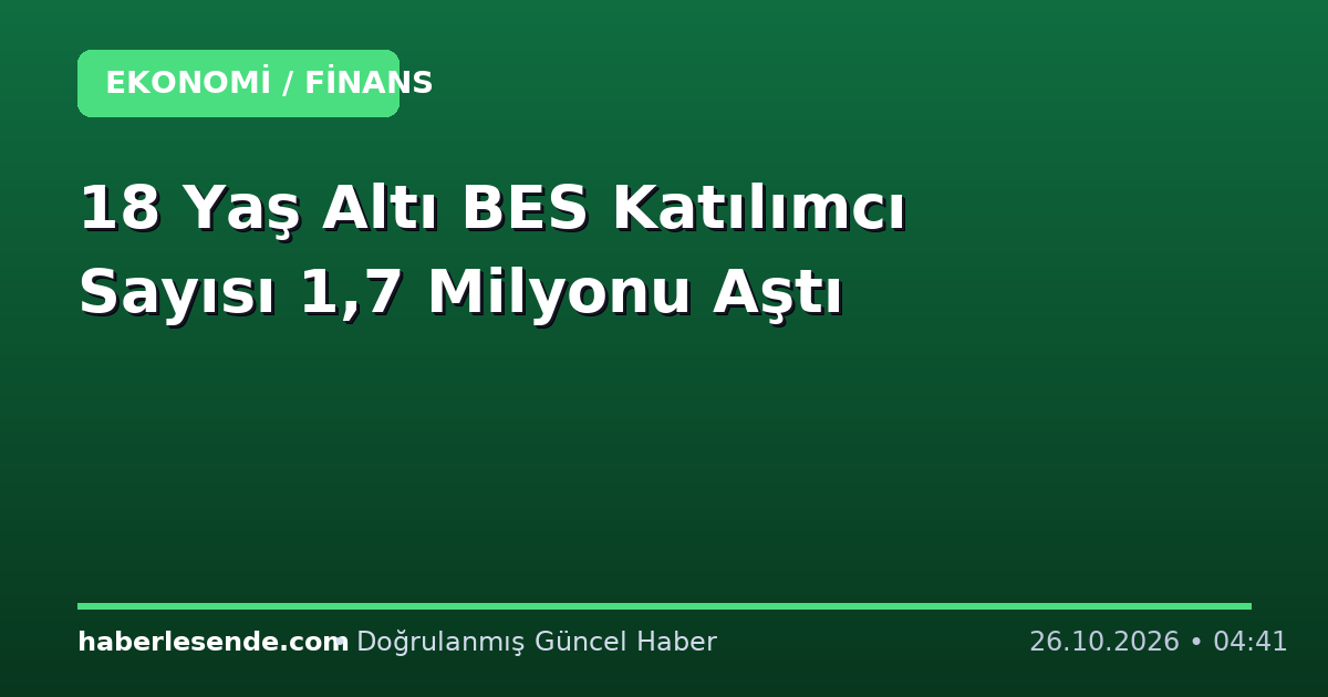 18 Yaş Altı BES Katılımcı Sayısı 1,7 Milyonu Aştı