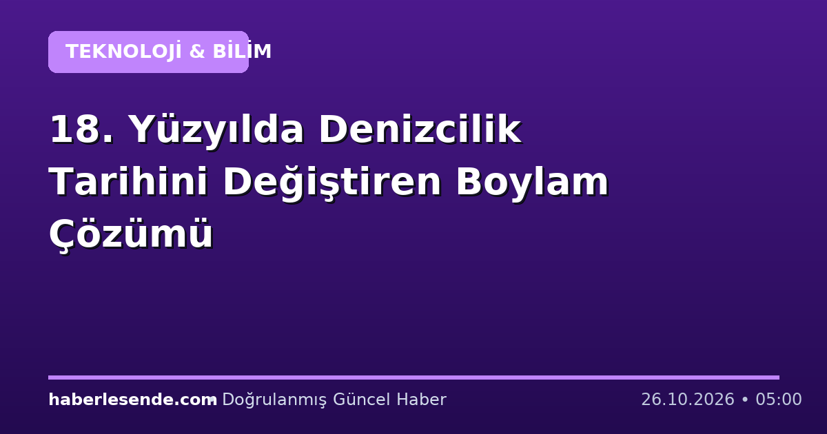 18. Yüzyılda Denizcilik Tarihini Değiştiren Boylam Çözümü