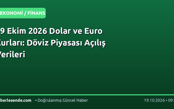 19 Ekim 2026 Dolar ve Euro Kurları: Döviz Piyasası Açılış Verileri