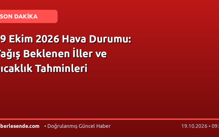 19 Ekim 2026 Hava Durumu: Yağış Beklenen İller ve Sıcaklık Tahminleri