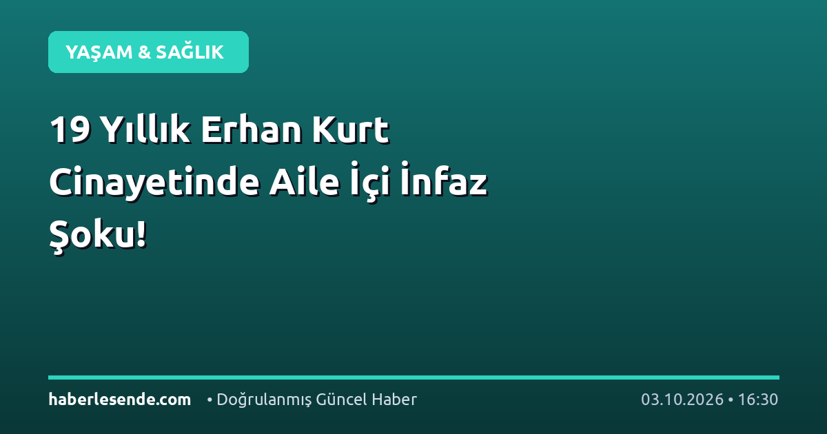 19 Yıllık Erhan Kurt Cinayetinde Aile İçi İnfaz Şoku!