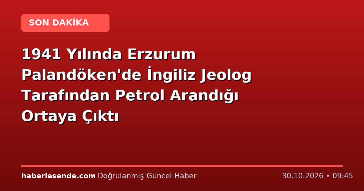 1941 Yılında Erzurum Palandöken'de İngiliz Jeolog Tarafından Petrol Arandığı Ortaya Çıktı