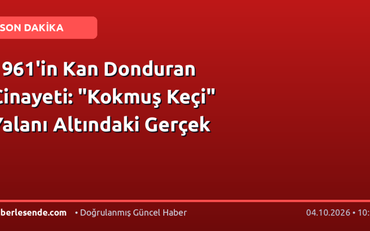 1961'in Kan Donduran Cinayeti: "Kokmuş Keçi" Yalanı Altındaki Gerçek