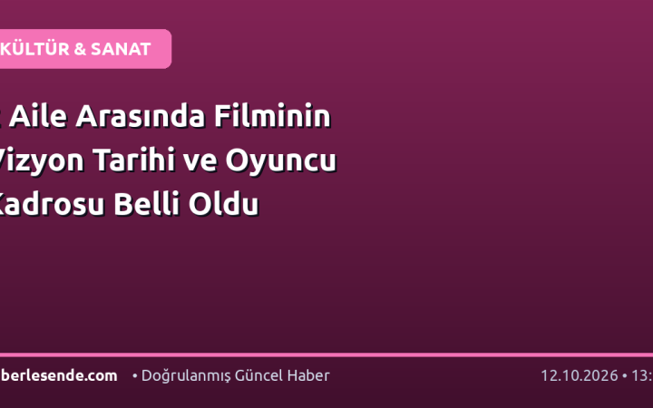 2 Aile Arasında Filminin Vizyon Tarihi ve Oyuncu Kadrosu Belli Oldu