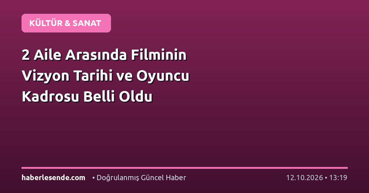 2 Aile Arasında Filminin Vizyon Tarihi ve Oyuncu Kadrosu Belli Oldu