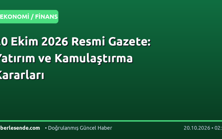 20 Ekim 2026 Resmi Gazete: Yatırım ve Kamulaştırma Kararları
