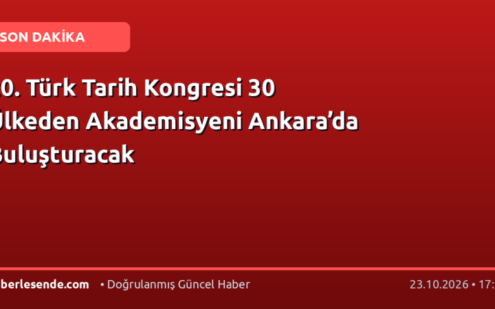20. Türk Tarih Kongresi 30 Ülkeden Akademisyeni Ankara’da Buluşturacak