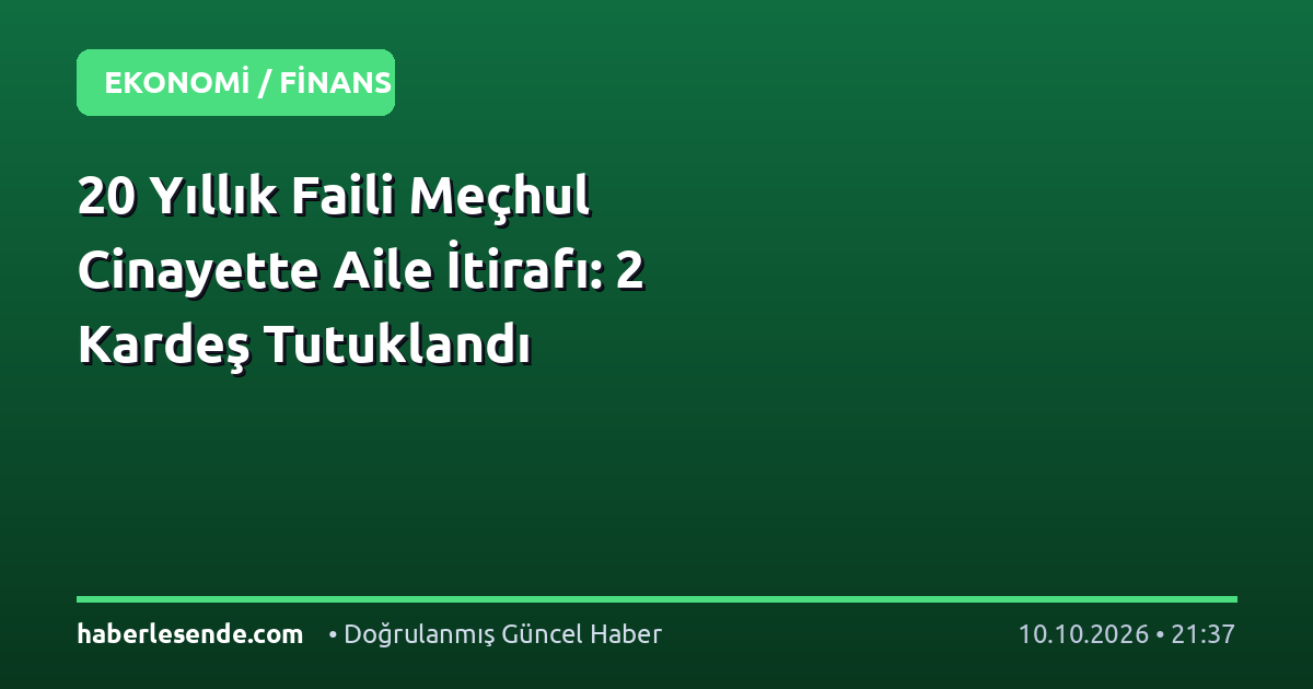20 Yıllık Faili Meçhul Cinayette Aile İtirafı: 2 Kardeş Tutuklandı