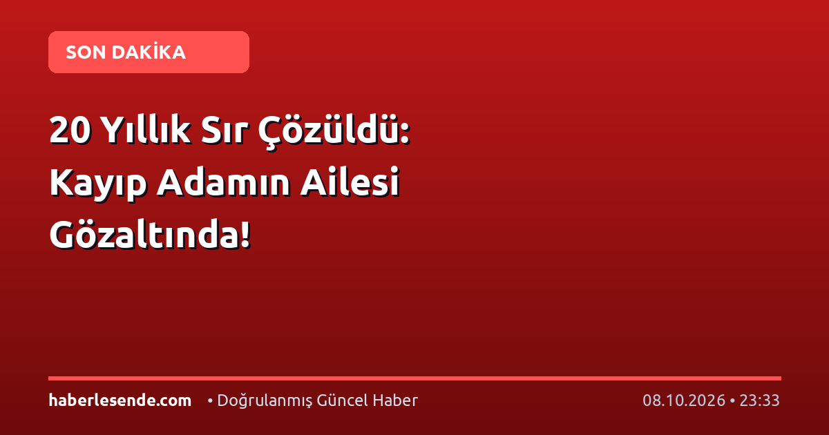 20 Yıllık Sır Çözüldü: Kayıp Adamın Ailesi Gözaltında!